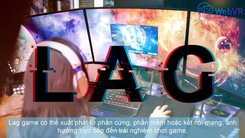Lag game có thể xuất phát từ phần cứng, phần mềm hoặc kết nối mạng, ảnh hưởng trực tiếp đến trải nghiệm chơi game.