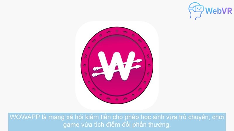 WOWAPP là mạng xã hội kiếm tiền cho phép học sinh vừa trò chuyện, chơi game vừa tích điểm đổi phần thưởng.
