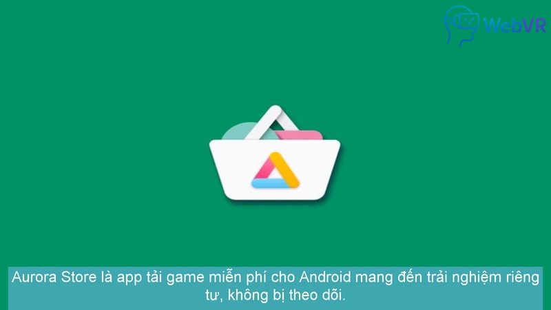 Aurora Store là app tải game miễn phí cho Android mang đến trải nghiệm riêng tư, không bị theo dõi.