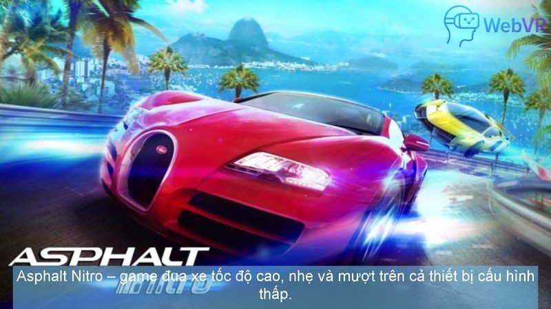 Asphalt Nitro – game đua xe tốc độ cao, nhẹ và mượt trên cả thiết bị cấu hình thấp.