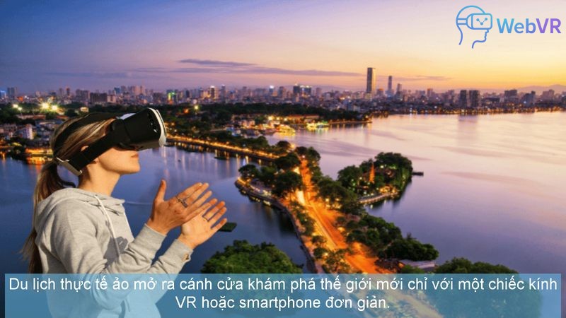 Du lịch thực tế ảo mở ra cánh cửa khám phá thế giới mới chỉ với một chiếc kính VR hoặc smartphone đơn giản.