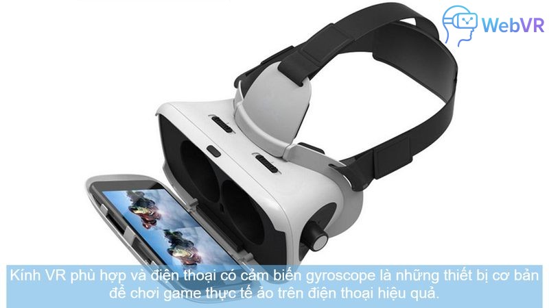 Kính VR phù hợp và điện thoại có cảm biến gyroscope là những thiết bị cơ bản để chơi game thực tế ảo trên điện thoại hiệu quả.