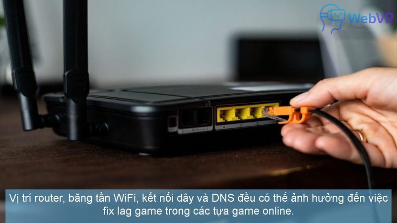 Vị trí router, băng tần WiFi, kết nối dây và DNS đều có thể ảnh hưởng đến việc fix lag game trong các tựa game online.