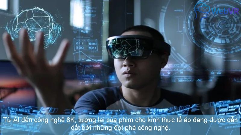 Từ AI đến công nghệ 8K, tương lai của phim cho kính thực tế ảo đang được dẫn dắt bởi những đột phá công nghệ.