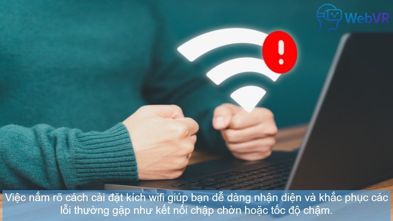 Việc nắm rõ cách cài đặt kích wifi giúp bạn dễ dàng nhận diện và khắc phục các lỗi thường gặp như kết nối chập chờn hoặc tốc độ chậm.
