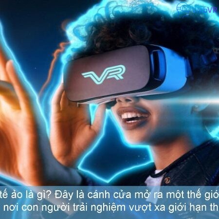 Công nghệ thực tế ảo là gì: Khám phá thế giới ảo và ứng dụng trong đời sống hiện đại